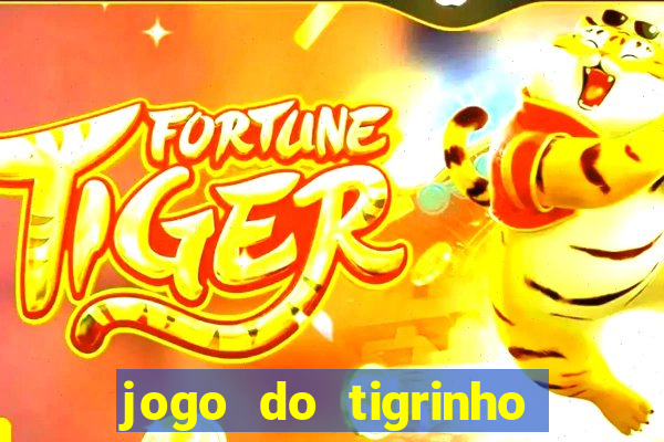 jogo do tigrinho que ganha dinheiro no cadastro